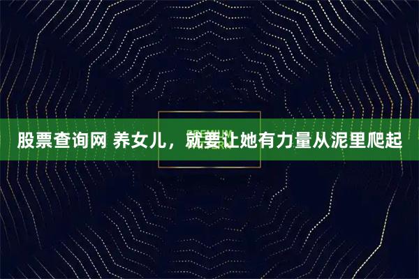 股票查询网 养女儿，就要让她有力量从泥里爬起